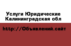 Услуги Юридические. Калининградская обл.